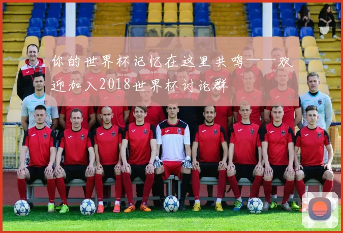 你的世界杯记忆在这里共鸣——欢迎加入2018世界杯讨论群