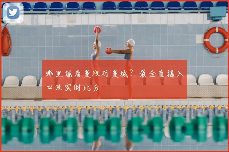 哪里能看曼联对曼城？最全直播入口及实时比分