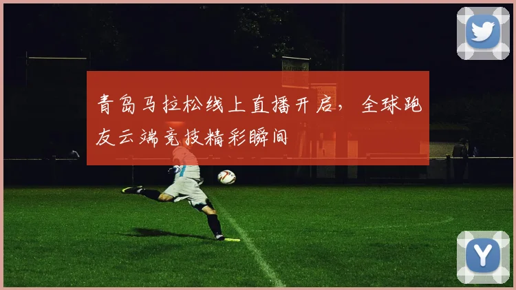 青岛马拉松线上直播开启，全球跑友云端竞技精彩瞬间