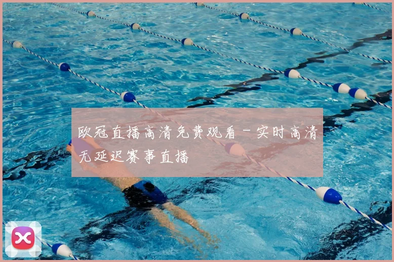 欧冠直播高清免费观看 - 实时高清无延迟赛事直播