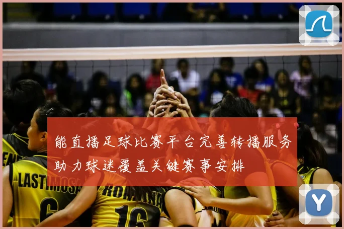 能直播足球比赛平台完善转播服务助力球迷覆盖关键赛事安排