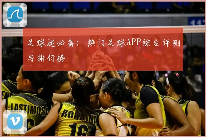 足球迷必备:热门足球APP综合评测与排行榜