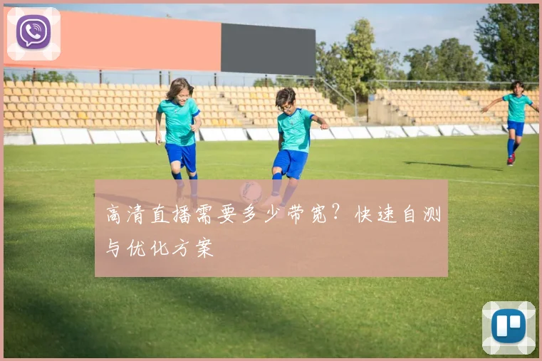 高清直播需要多少带宽？快速自测与优化方案
